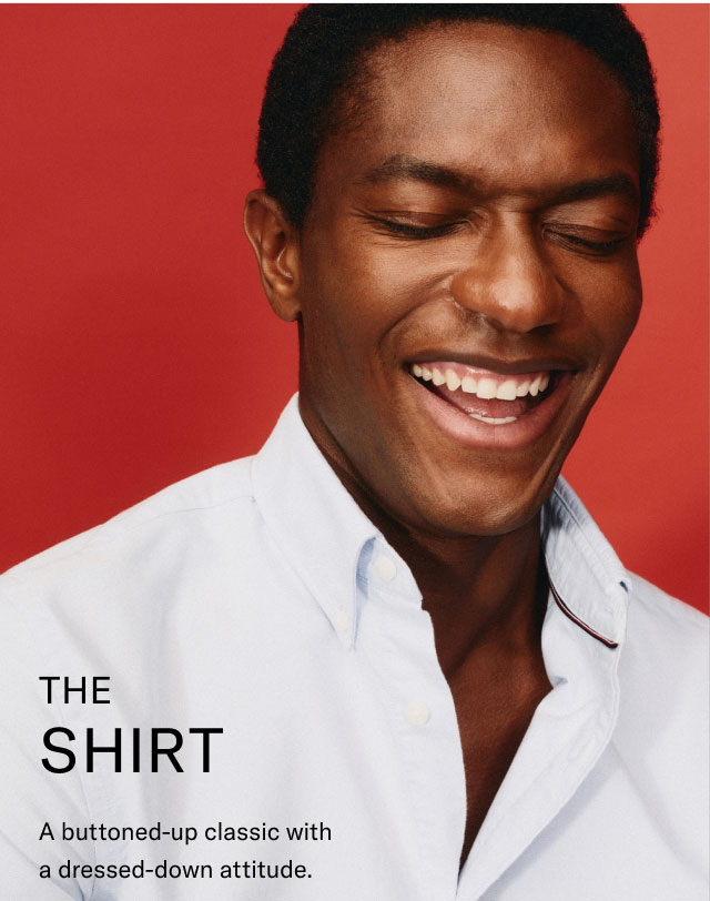  THE SHIRT A buttoned-up classic with a dressed-down attitude.