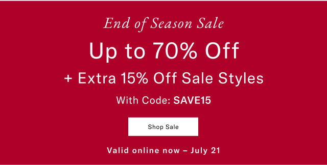 End of Season Sale UP TO 70% OFF + extra 15% off sale styles with code: SAVE15                                            Shop Sale Valid online now - July 21