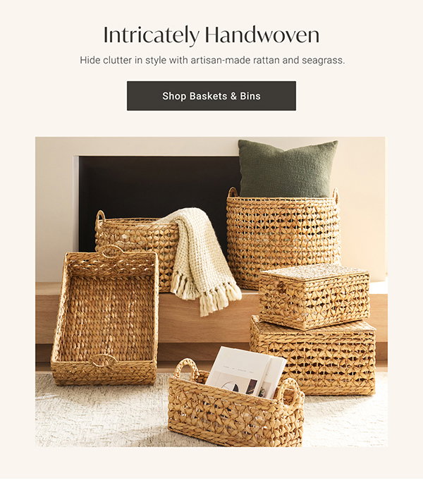 Intricately Handwoven. Hide clutter in style with artisan-made rattan and seagrass. Shop Baskets & Bins