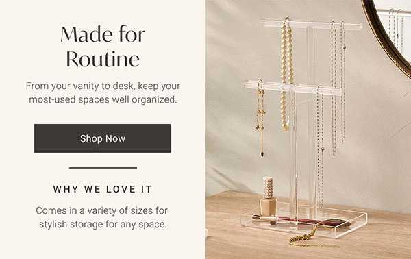Made for Routine: From your vanity to desk, keep your most-used spaces well organized. Shop Now