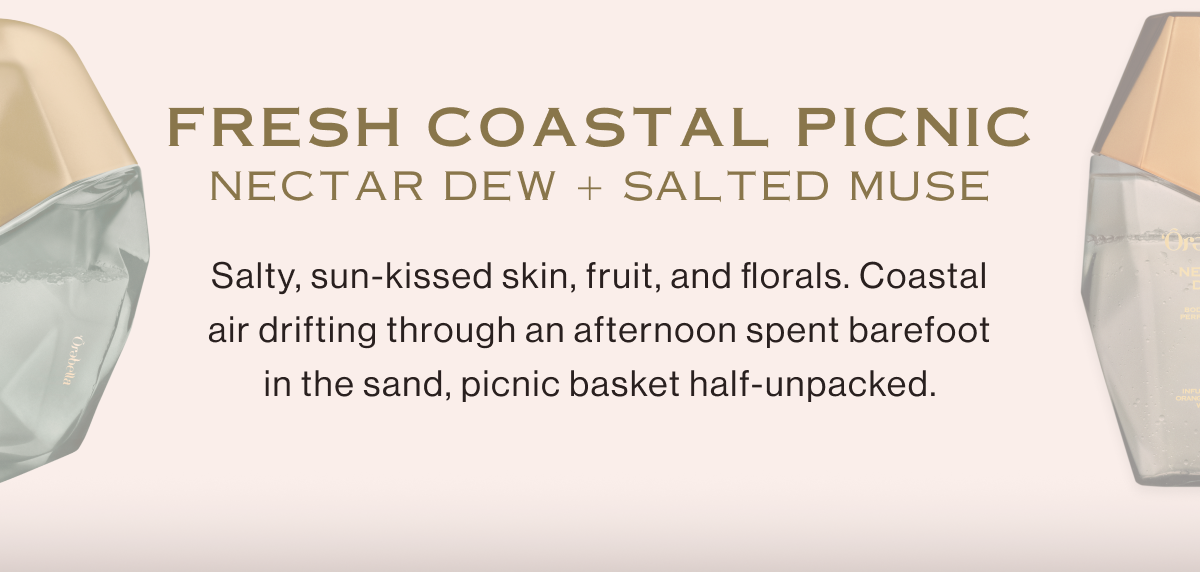 NECTAR DEW and SALTED MUSE take you to A COASTAL PICNIC. Salty, sun-kissed skin, fruit, and florals. Coastal air drifting through an afternoon spent barefoot in the sand, picnic basket half-unpacked.