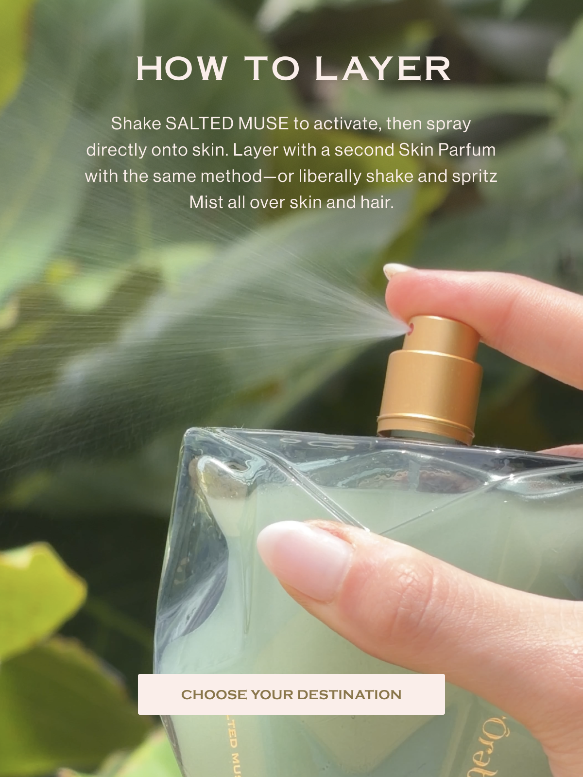 How to layer: spritz SALTED MUSE first, then your favorite over it. Or wear alone for a clean, salt-air finish.