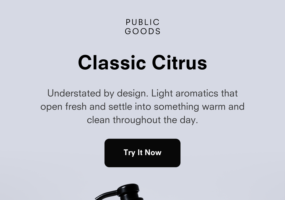 PUBLIC GOODS  Classic Citrus  Understated by design. Light aromatics that open fresh and settle into something warm and clean throughout the day.  Try It Now