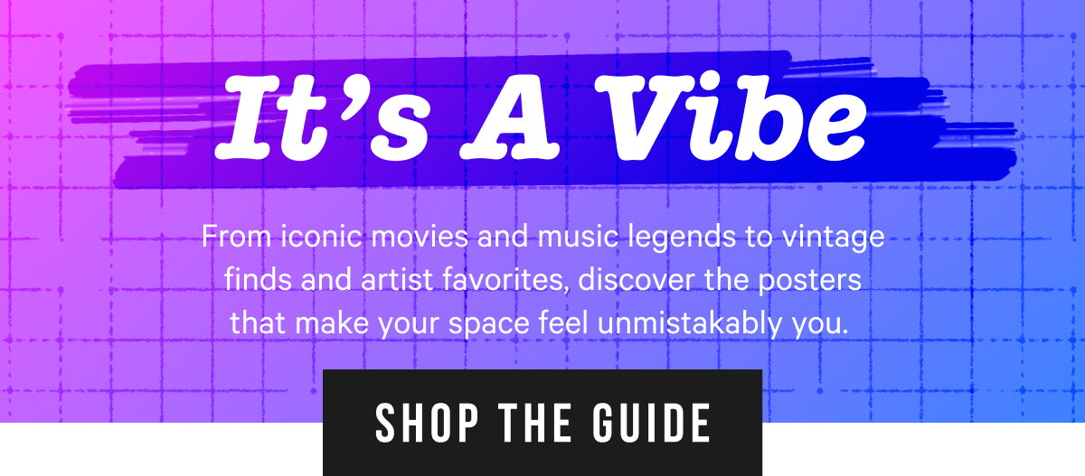It’s A Vibe: From iconic movies and music legends to vintage finds and artist favorites, discover the posters that make your space feel unmistakably you. 