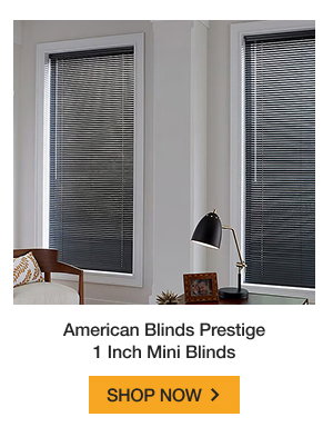 American Blinds Prestige 1 Inch Mini Blinds | SHOP NOW >