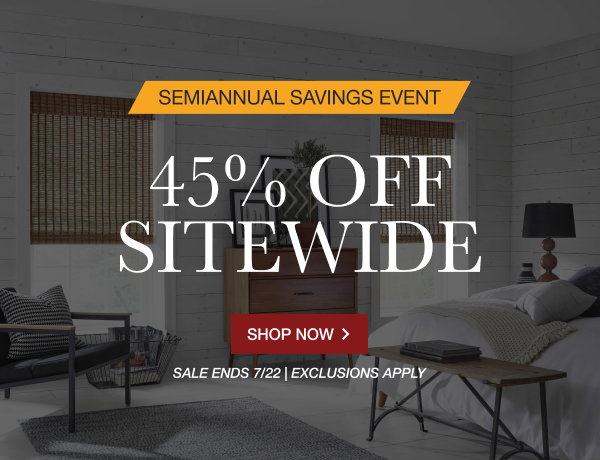 SEMIANNUAL SAVINGS EVENT | 45% OFF SITEWIDE | SALE ENDS 7/22 | EXCLUSIONS APPLY | SHOP NOW > 