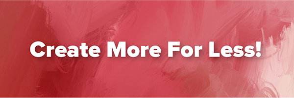 Create More for Less!