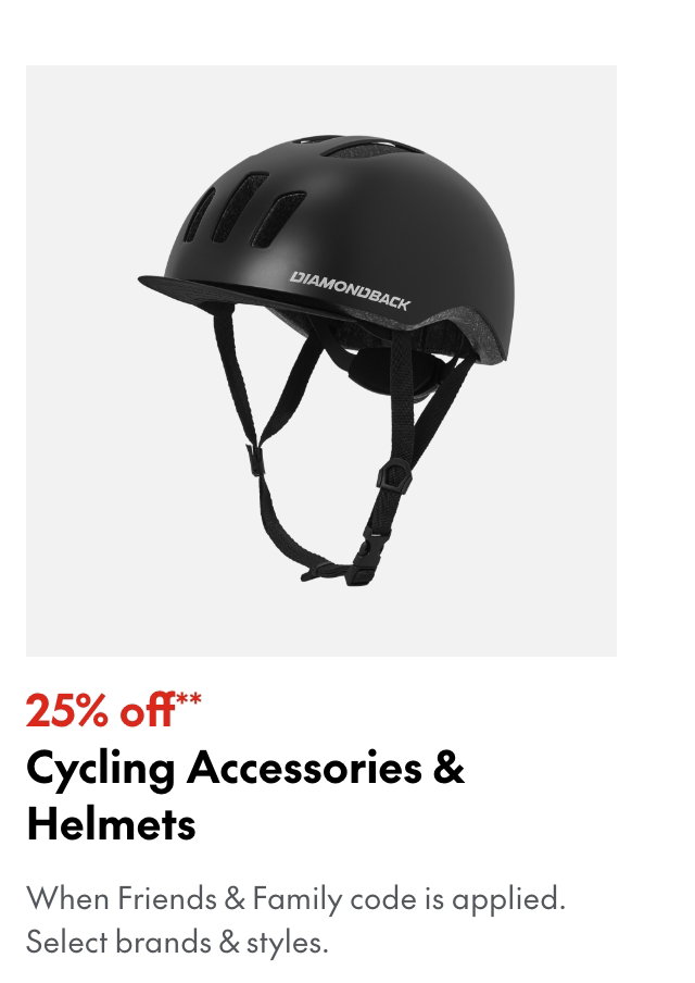 25% off* Cycling Accessories & Helmets. *When Friends & Family code is applied. Select brands & styles. 