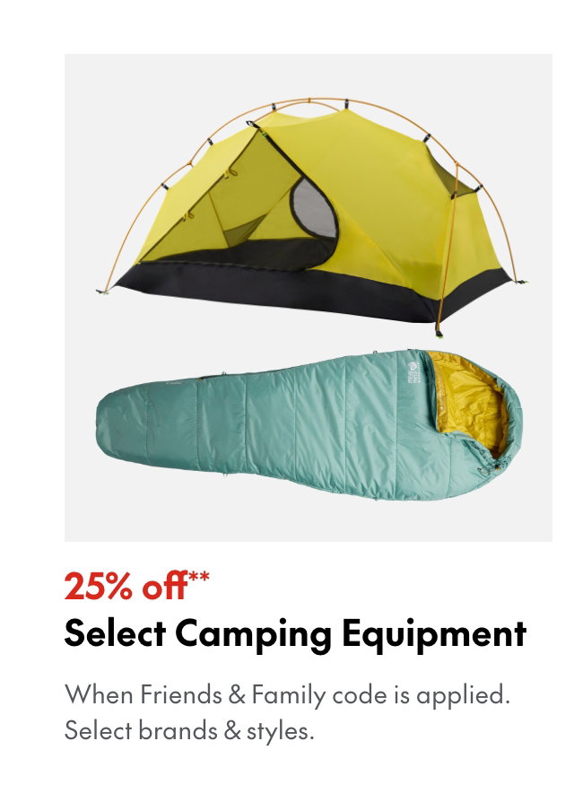 25% off* Select Camping Equipment. *When Friends & Family code is applied. Select brands & styles. 
