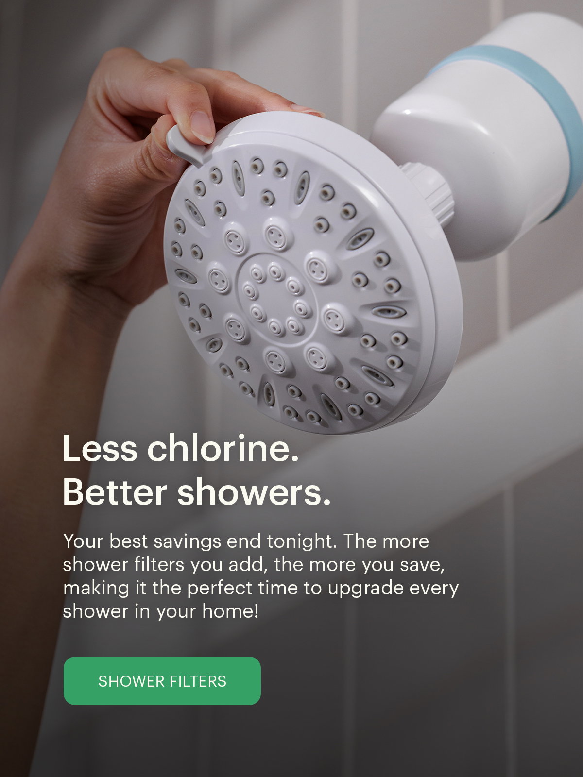 Less chlorine. Better showers.
