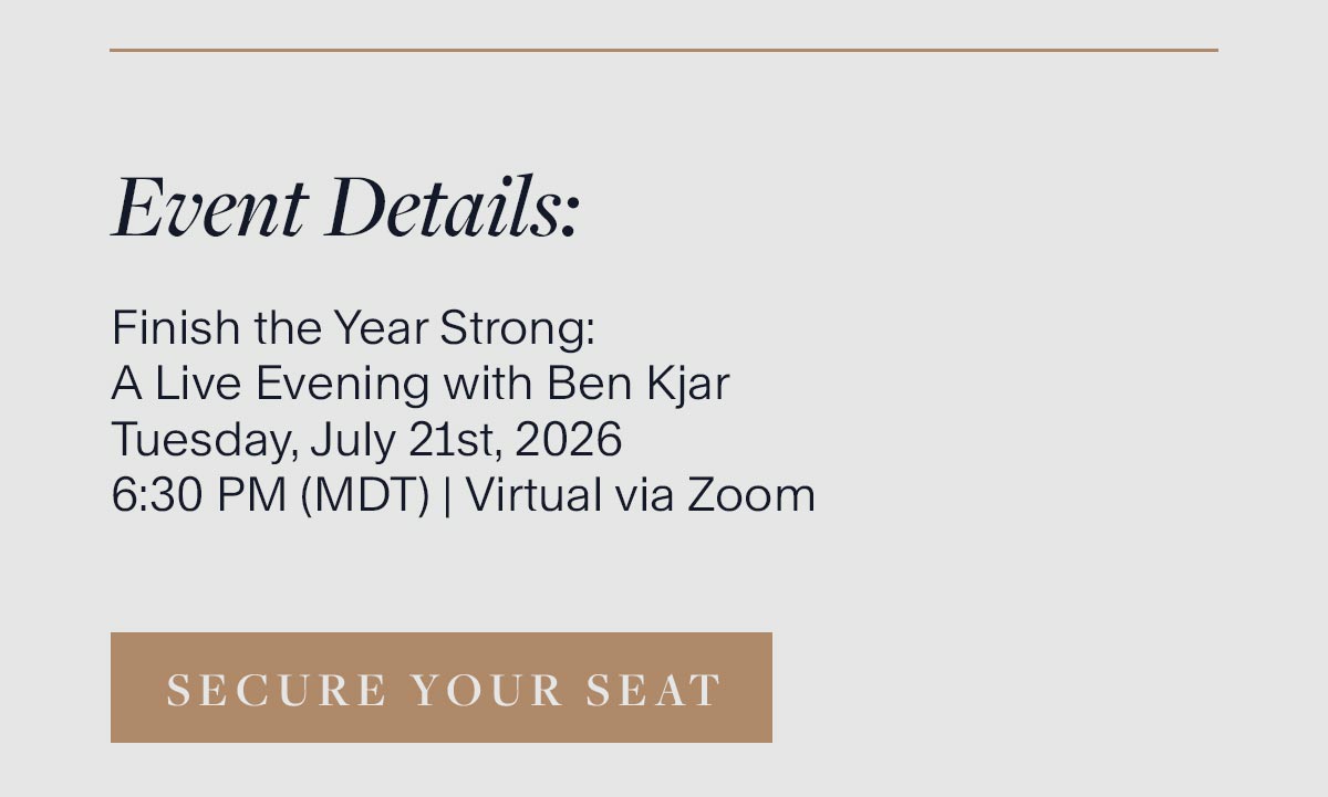Event Details: Finish the Year Strong:A Live Evening with Ben KjarTuesday, July 21st, 20266:30 PM (MDT) | Virtual via Zoom. Secure Your Seat