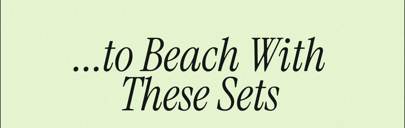 ...to Beach With These Sets