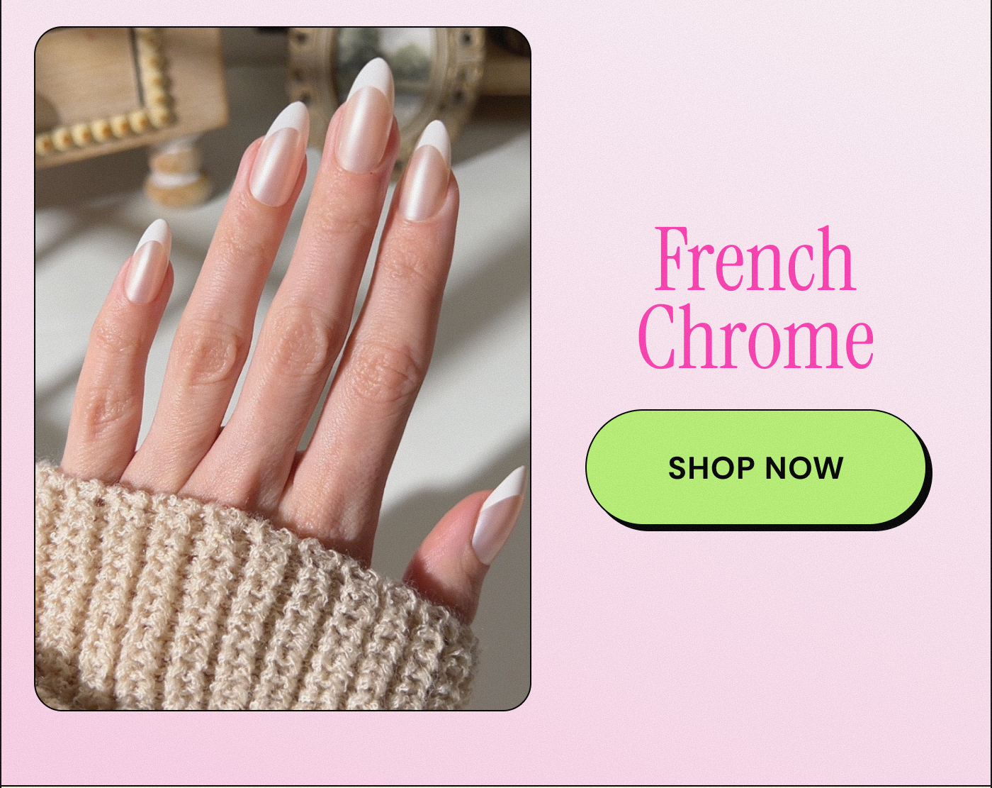 French Chrome. SHOP NOW