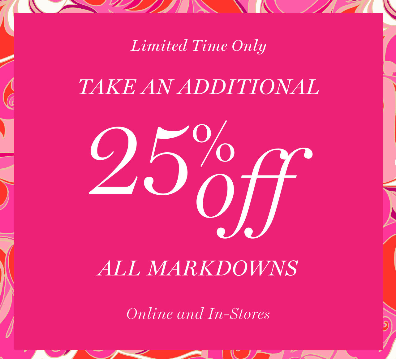 Limited Time Only - Take an additional 25% off all markdowns - Online and In-Stores