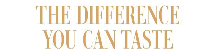 THE DIFFERENCE YOU CAN TASTE