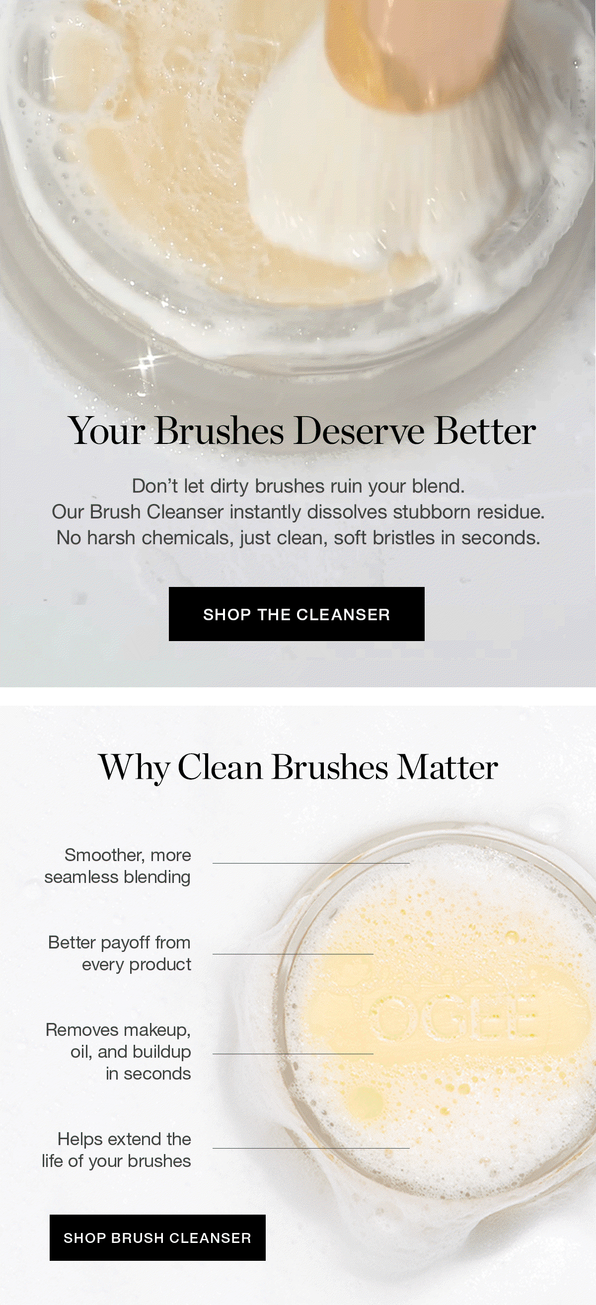 Your Brushes Deserve Better | Don’t let dirty brushes ruin your blend. Our Brush Cleanser instantly dissolves stubborn residue. No harsh chemicals, just clean, soft bristles in seconds.