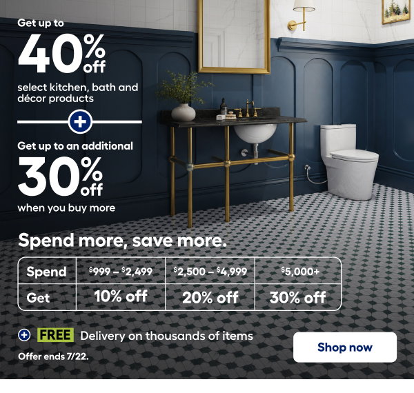 Get up to 40% off select kitchen, bath and décor products + Get up to an additional 30% off when you buy more