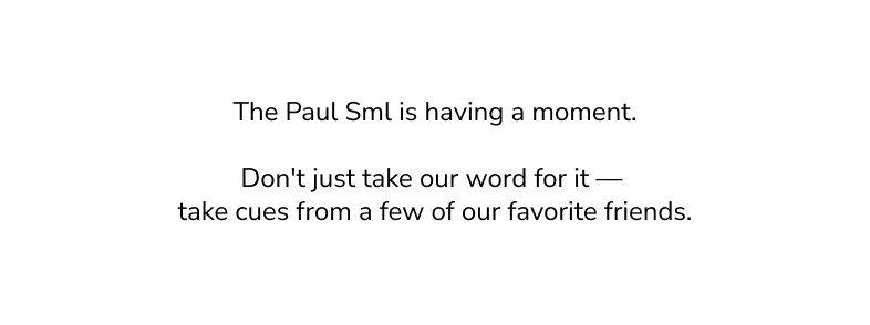 The Paul Sml is having a moment. Don't just take our word for it—take cues from a few of our favorite friends.