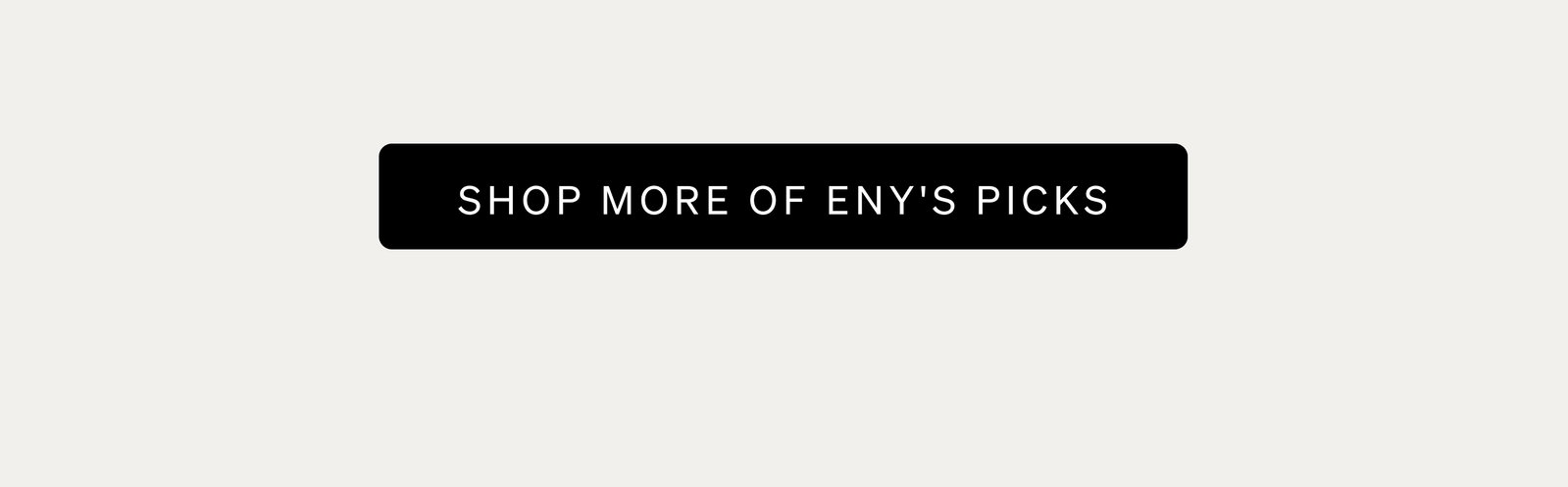 Shop More Of Eny's Picks