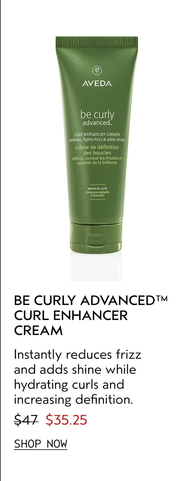 BE CURLY ADVANCED™ CURL ENHANCER CREAM | Instantly reduces frizz and adds shine while hydrating curls and increasing definition. | $35.25 | SHOP NOW