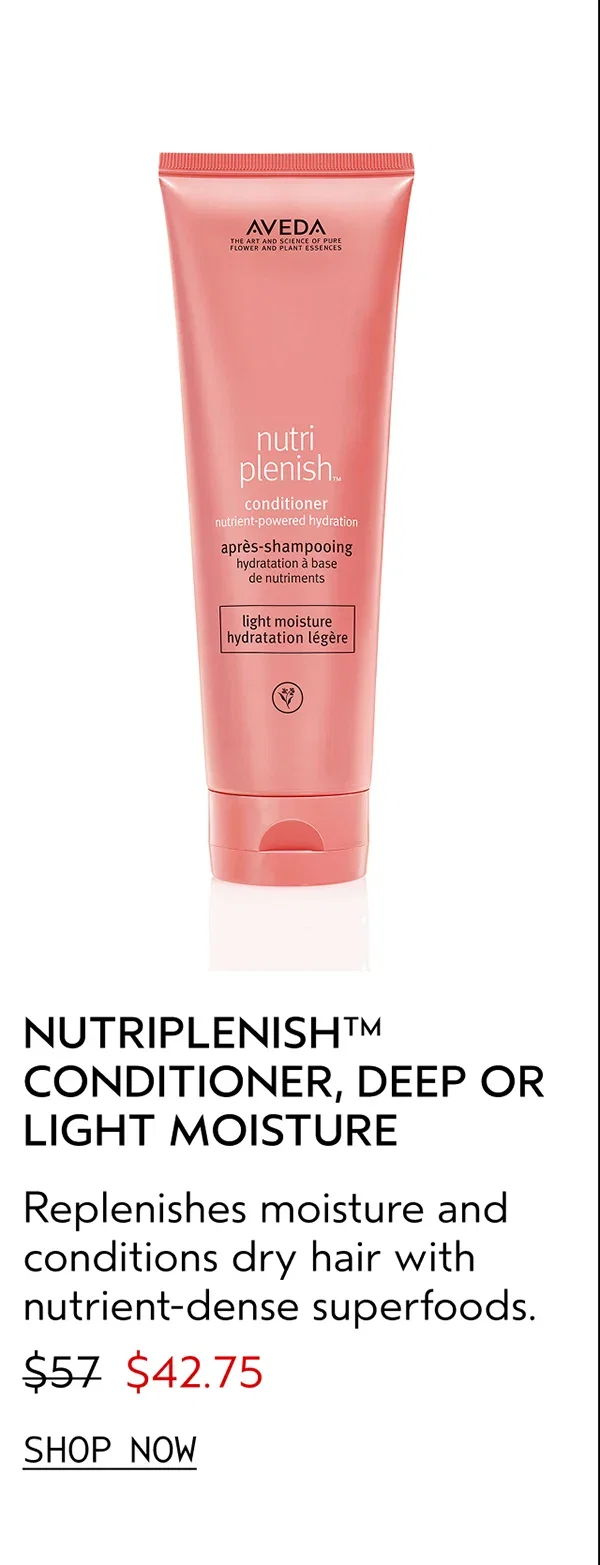 NUTRIPLENISH™ CONDITIONER, DEEP OR LIGHT MOISTURE | Replenishes moisture and conditions dry hair with nutrient-dense superfoods. | $42.75 | SHOP NOW