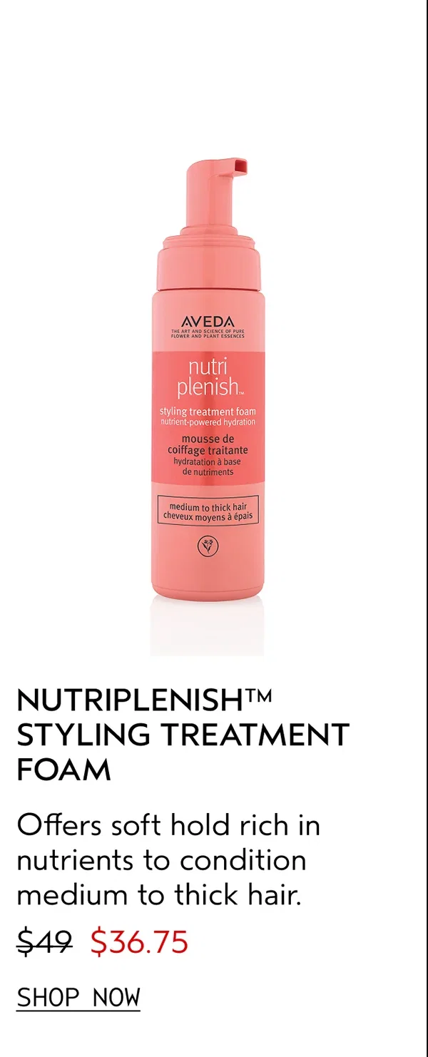 NUTRIPLENISH™ STYLING TREATMENT FOAM | Offers soft hold rich in nutrients to condition medium to thick hair. | $36.75 | SHOP NOW