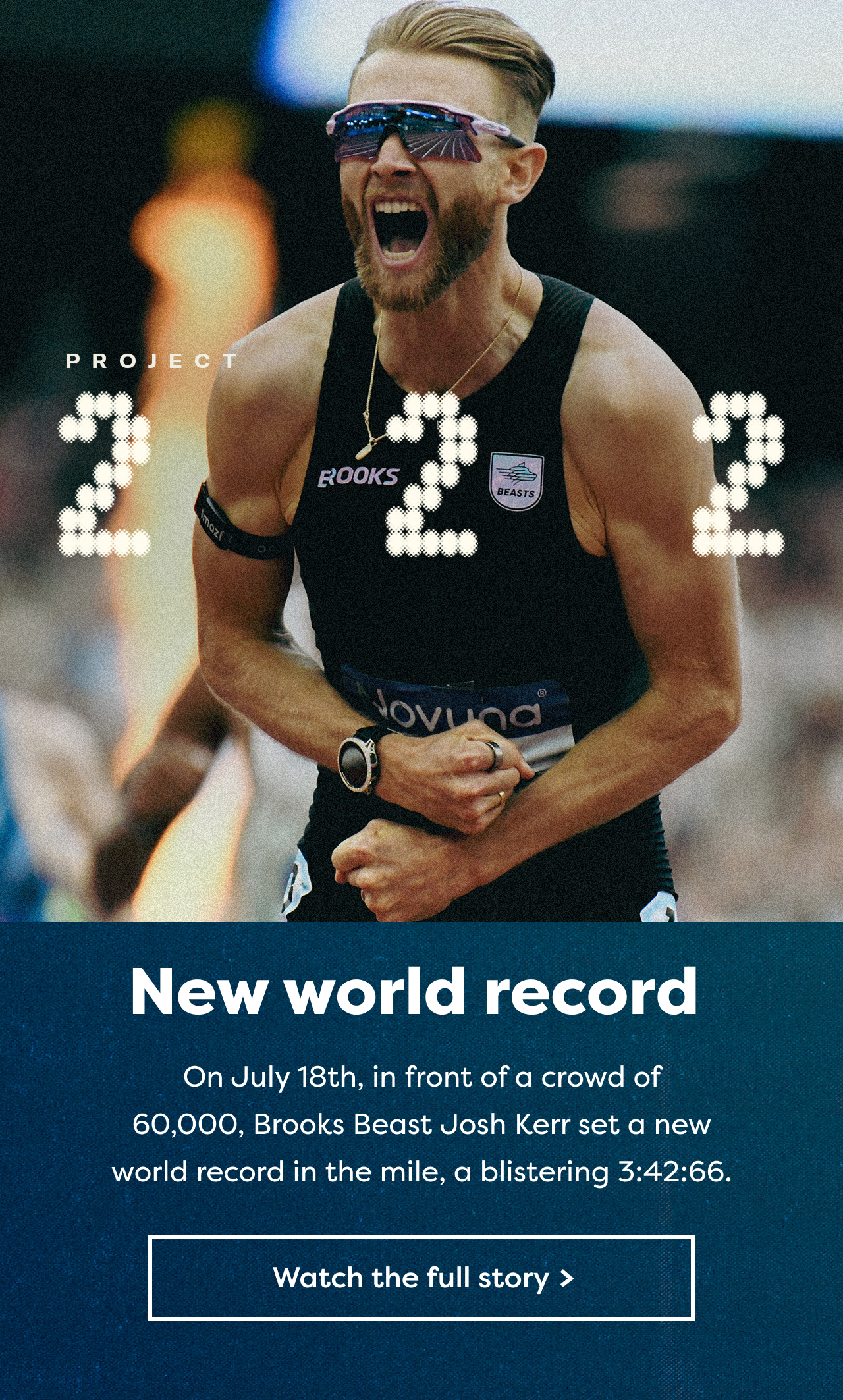 New world record | On July 18th, in front of a crowd of 60,000, Brooks Beast Josh Kerr set a new world record in the mile, a blistering 3:42:66. | Watch the full story >