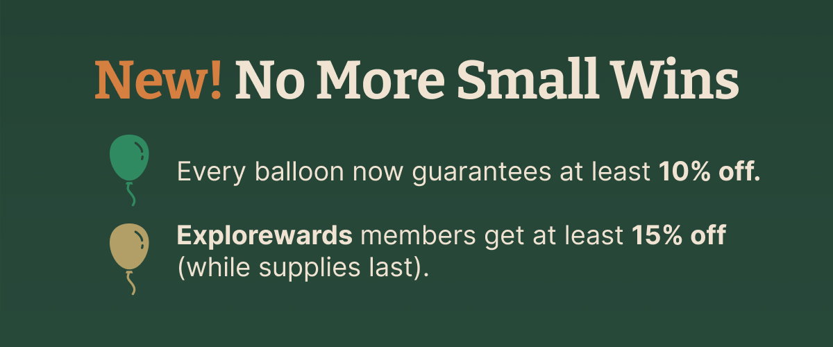 Every balloon now guarantees at least 10% Off! | Explorewards members get atleast 15% off while supplies last!