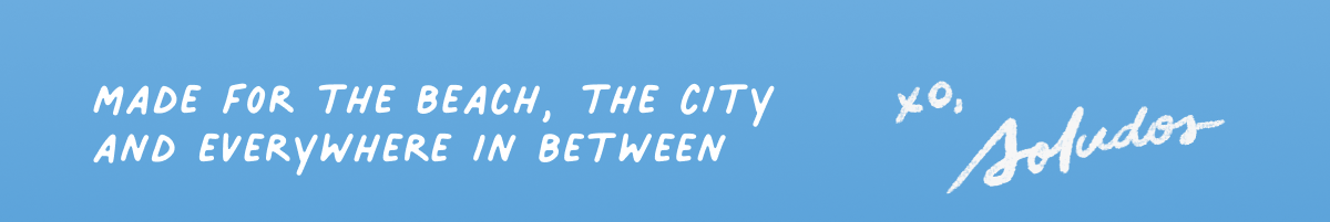Made for the beach, the city and everywhere in between.