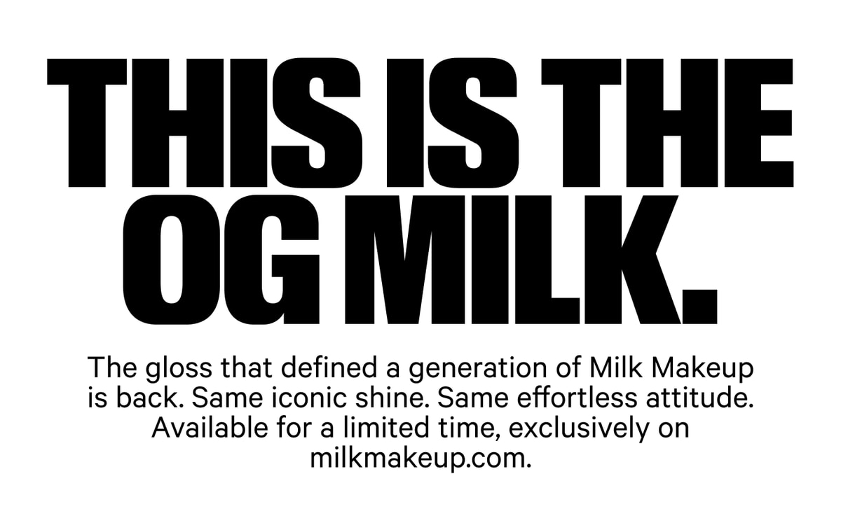 This is the OG Milk. The gloss that defined a generation of Milk Makeup is back. Same iconic shine. Same effortless attitude. Available for a limited time, exclusively on milkmakeup.com.