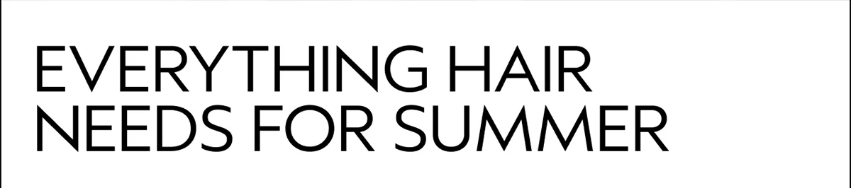 EVERYTHING HAIR NEEDS FOR SUMMER