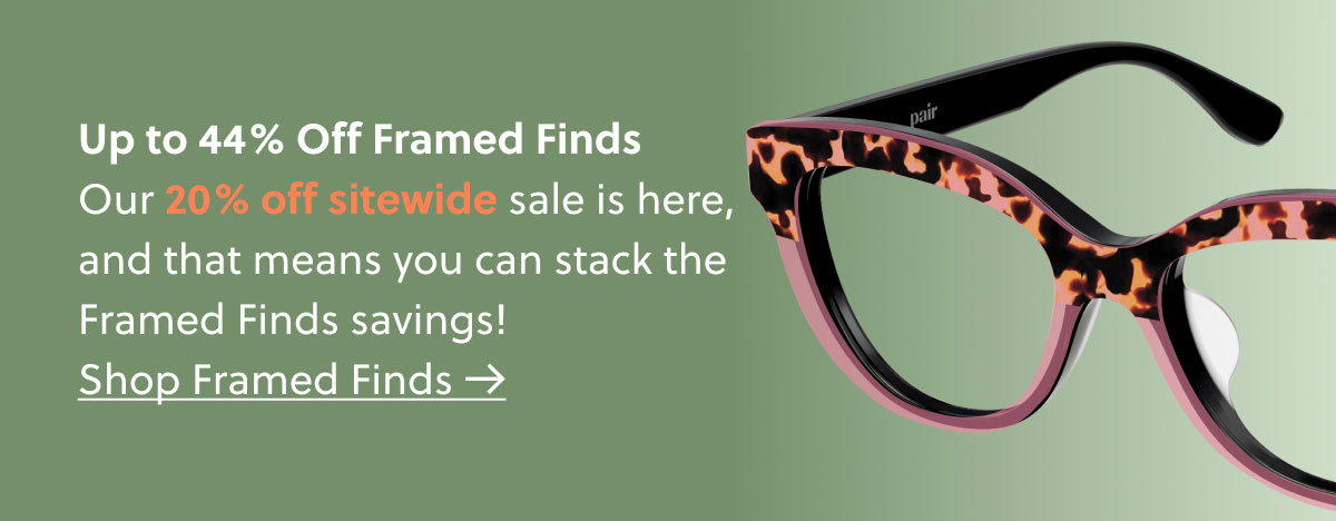Up to 44% Off Framed Finds Our 20% off sitewide sale is here, and that means you can stack the Framed Finds savings! Shop Framed Finds →