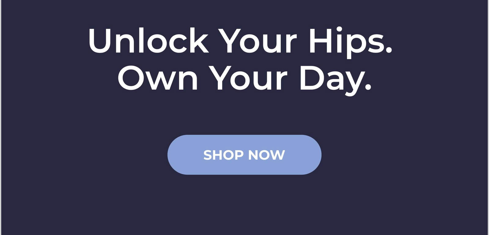 Unlock your hips.  Own your day.