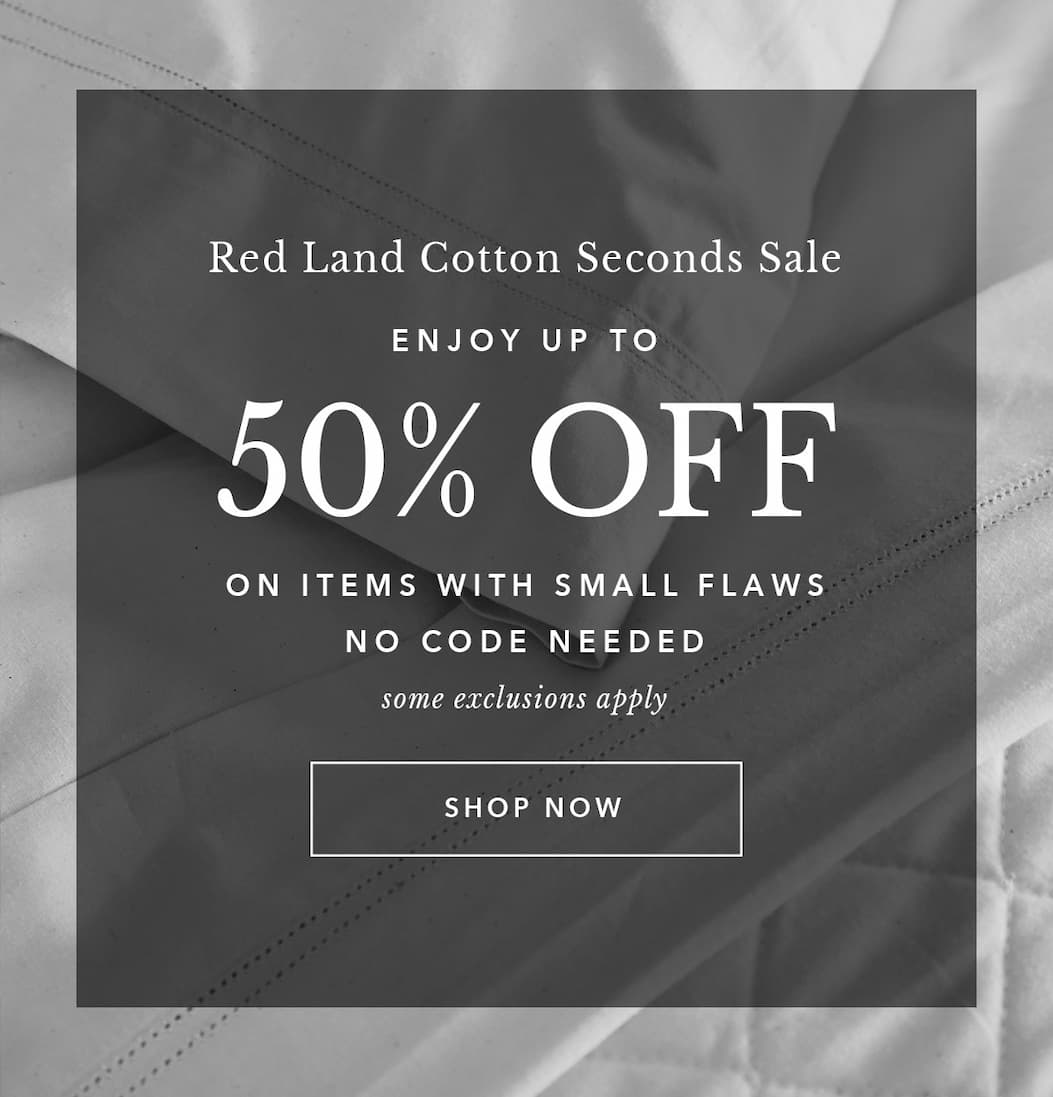 Red Land Cotton Seconds Sale. Enjoy Up to 50% Off on items with small flaws. No Code Required. Some Exclusions Apply. Shop Now