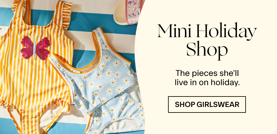 Mini Holiday Shop   The pieces she’ll live in on holiday.   Shop Girlswear  