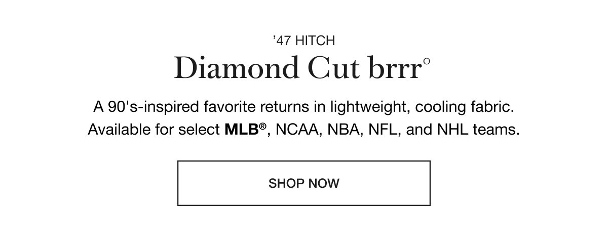 ’47 HITCH Diamond Cut brrrº - A 90's-inspired favorite returns in lightweight, cooling fabric. Available for select MLB®, NCAA, NBA, NFL, and NHL teams. SHOP NOW