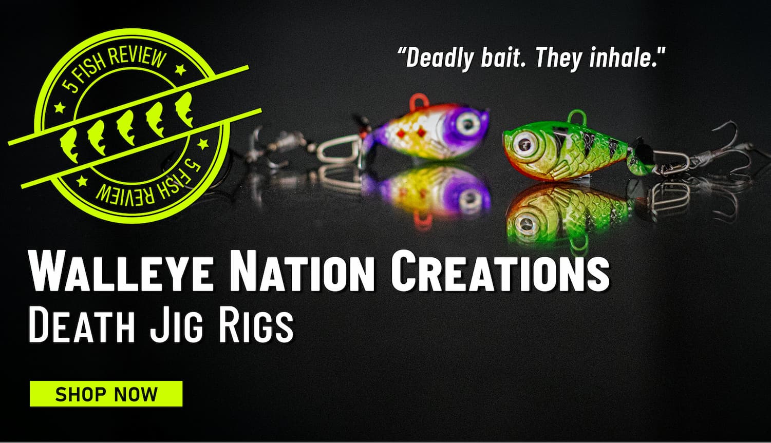 5 Fish Review Walleye Nation Creations Death Jig Rigs "Deadly bait. They inhale." Shop Now