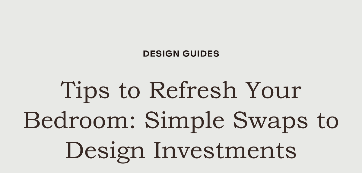 Tips to Refresh Your Bedroom: Simple Swaps to Design Investments