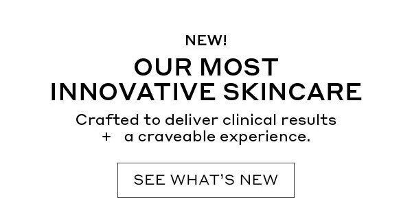 NEW! OUR MOST INNOVATIVE SKINCARE