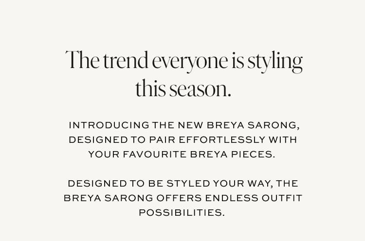 Introducing the new Breya Sarong, designed to pair effortlessly with your favourite Breya pieces.