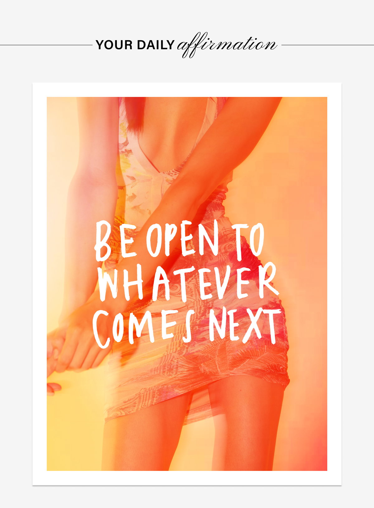 YOUR DAILY AFFIRMATION: BE OPEN TO WHATEVER COMES NEXT