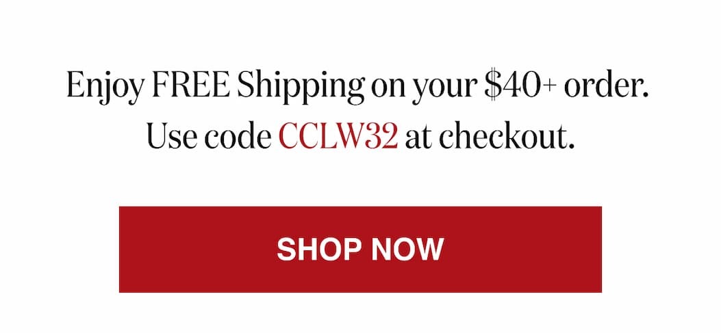 *At checkout, enter promo code CCLW32 to receive FREE Shipping on your $40 order.