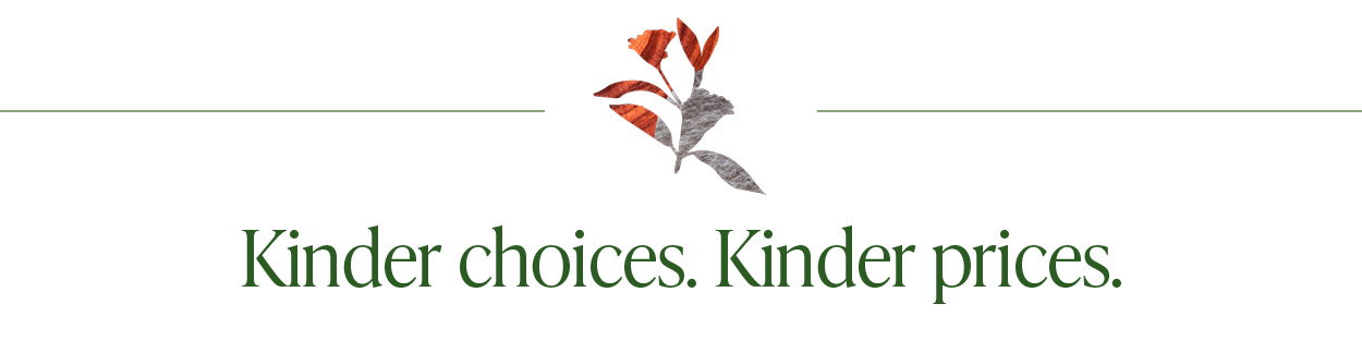 Kinder choices, kinder prices. Shop all Sale