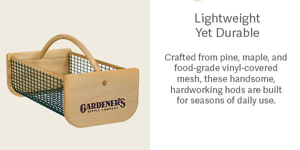 Lightweight Yet Durable  Crafted from pine, maple, and food-grade vinyl-covered mesh, these handsome, hardworking hods are built for seasons of daily use.