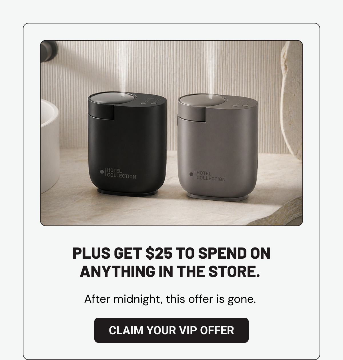 Plus get $25 to spend on anything in the store.  After midnight, this offer is gone.  Claim Your VIP Offer