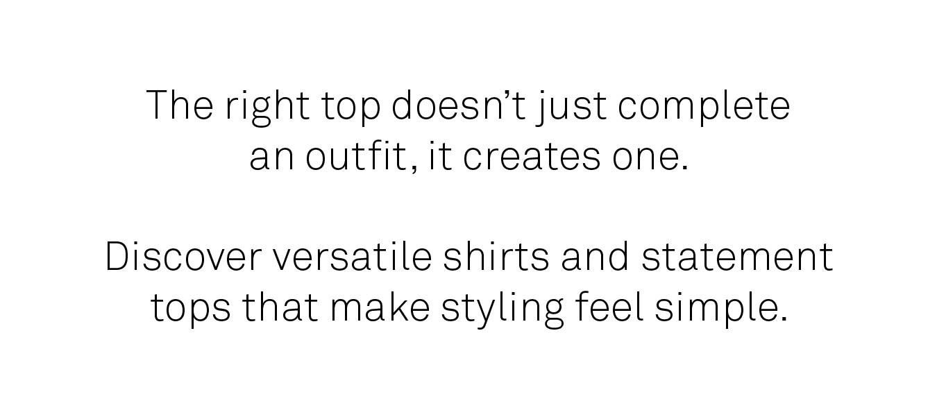 The right top doesn't just complete an outfit, it creates one.