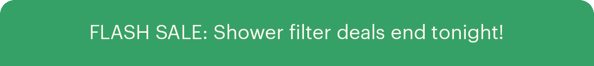 FLASH SALE: Shower filter deals end tonight!