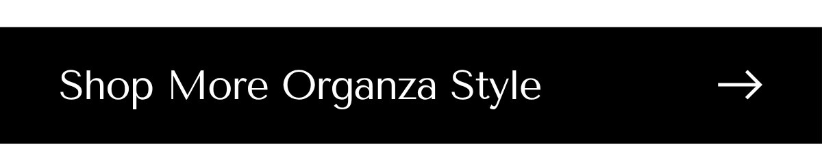 SHOP MORE ORGANZA STYLES