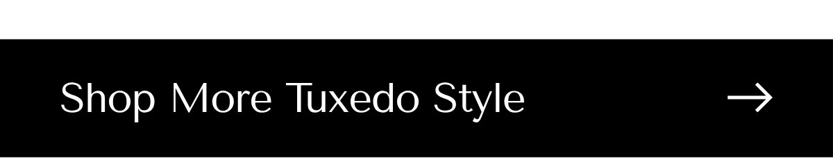 SHOP MORE TUXEDO STYLES