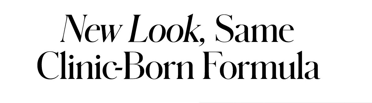 New Look, Same Clinic-Born Formula 